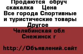 Продаются: обруч, скакалка  › Цена ­ 700 - Все города Спортивные и туристические товары » Другое   . Челябинская обл.,Снежинск г.